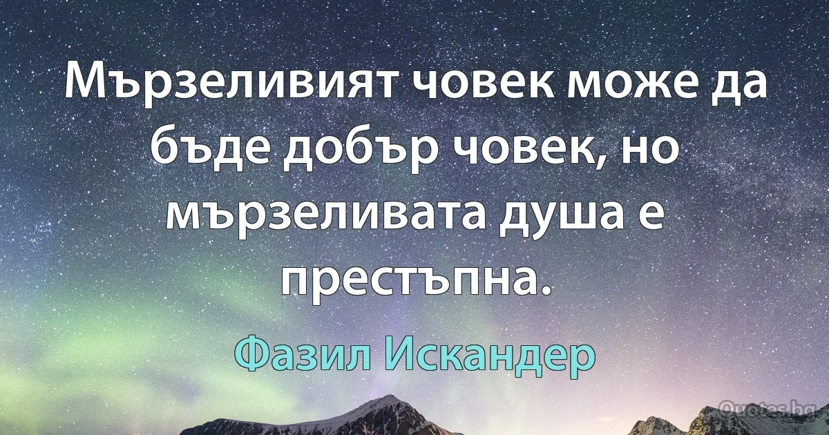 Мързеливият човек може да бъде добър човек, но мързеливата душа е престъпна. (Фазил Искандер)