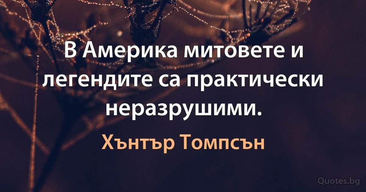 В Америка митовете и легендите са практически неразрушими. (Хънтър Томпсън)