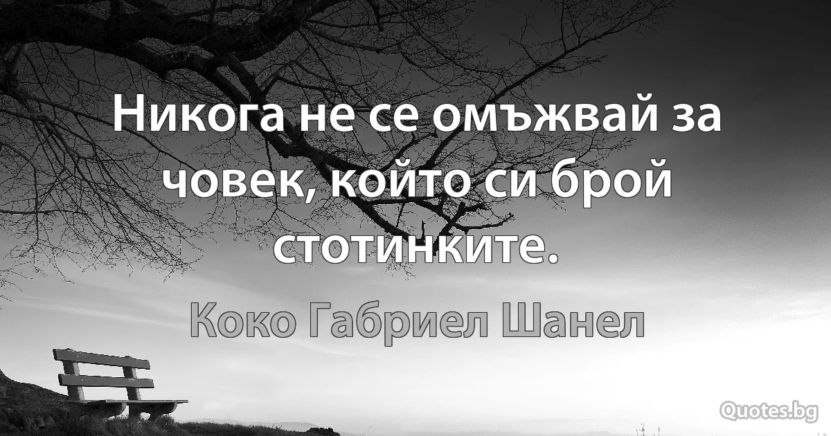 Никога не се омъжвай за човек, който си брой стотинките. (Коко Габриел Шанел)