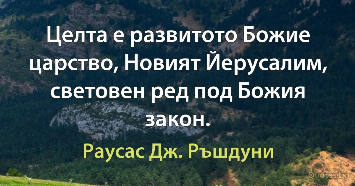 Целта е развитото Божие царство, Новият Йерусалим, световен ред под Божия закон. (Раусас Дж. Ръшдуни)