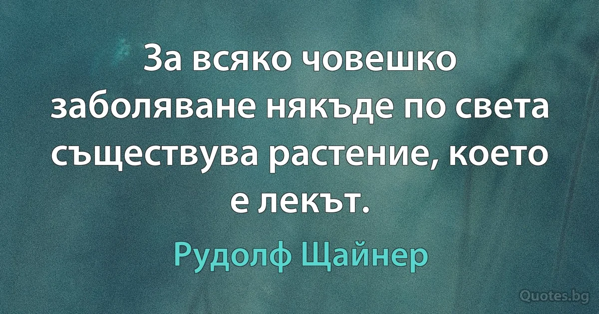 За всяко човешко заболяване някъде по света съществува растение, което е лекът. (Рудолф Щайнер)