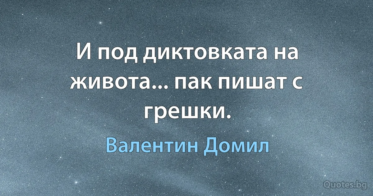 И под диктовката на живота... пак пишат с грешки. (Валентин Домил)