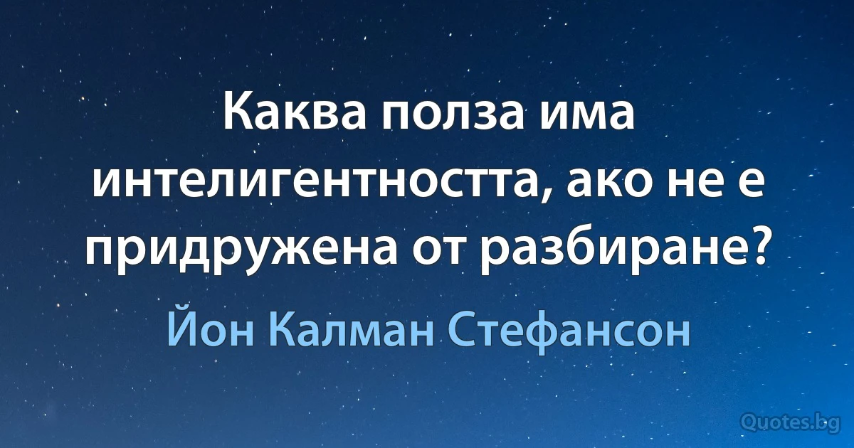 Каква полза има интелигентността, ако не е придружена от разбиране? (Йон Калман Стефансон)