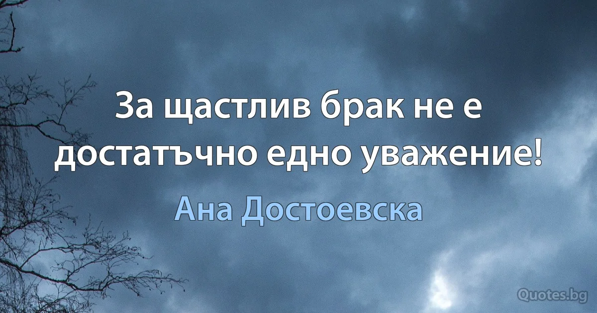 За щастлив брак не е достатъчно едно уважение! (Ана Достоевска)