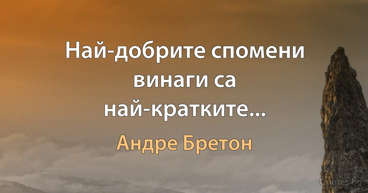 Най-добрите спомени винаги са най-кратките... (Андре Бретон)