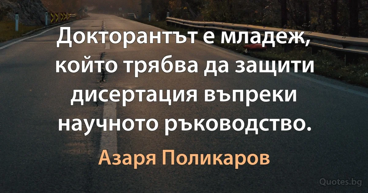 Докторантът е младеж, който трябва да защити дисертация въпреки научното ръководство. (Азаря Поликаров)