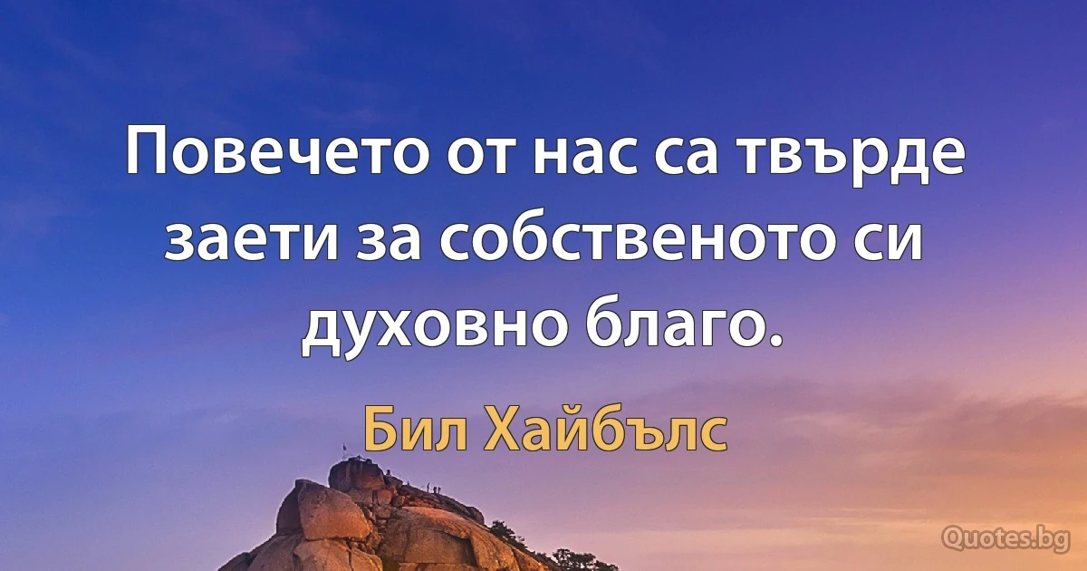 Повечето от нас са твърде заети за собственото си духовно благо. (Бил Хайбълс)