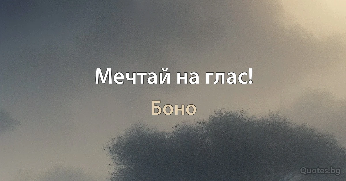 Мечтай на глас! (Боно)