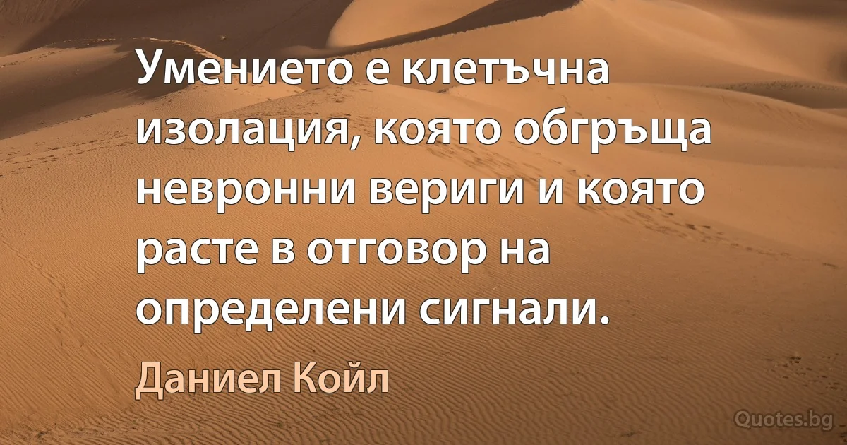 Умението е клетъчна изолация, която обгръща невронни вериги и която расте в отговор на определени сигнали. (Даниел Койл)