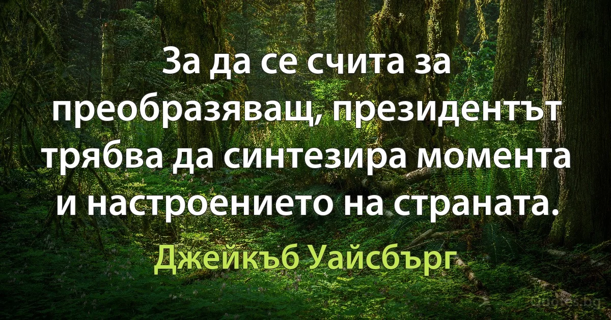 За да се счита за преобразяващ, президентът трябва да синтезира момента и настроението на страната. (Джейкъб Уайсбърг)