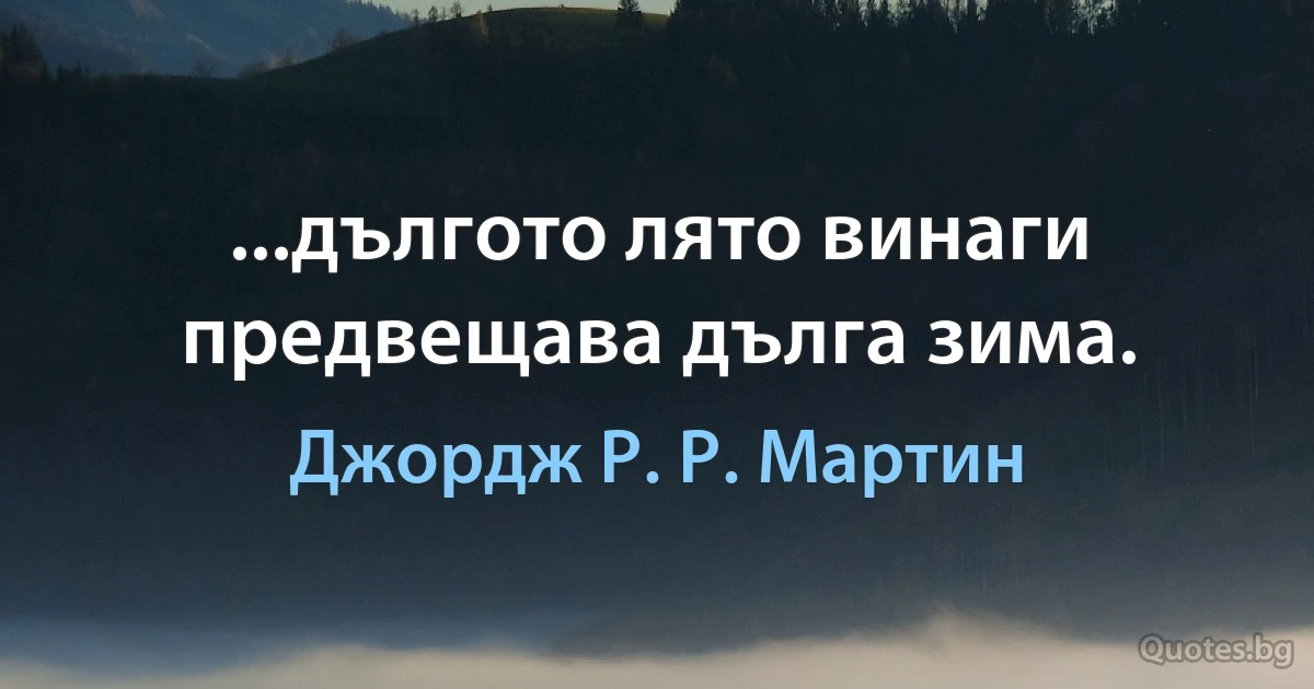 ...дългото лято винаги предвещава дълга зима. (Джордж Р. Р. Мартин)