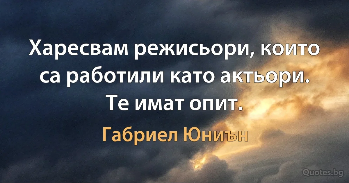 Харесвам режисьори, които са работили като актьори. Те имат опит. (Габриел Юниън)