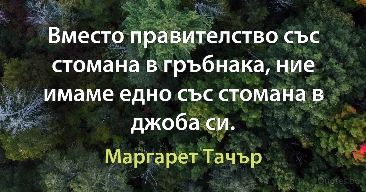 Вместо правителство със стомана в гръбнака, ние имаме едно със стомана в джоба си. (Маргарет Тачър)