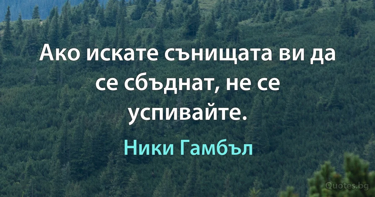 Ако искате сънищата ви да се сбъднат, не се успивайте. (Ники Гамбъл)