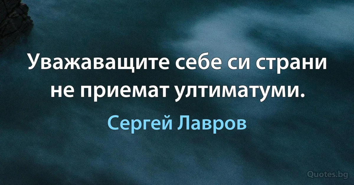 Уважаващите себе си страни не приемат ултиматуми. (Сергей Лавров)