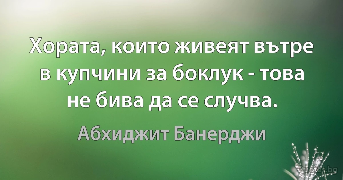 Хората, които живеят вътре в купчини за боклук - това не бива да се случва. (Абхиджит Банерджи)