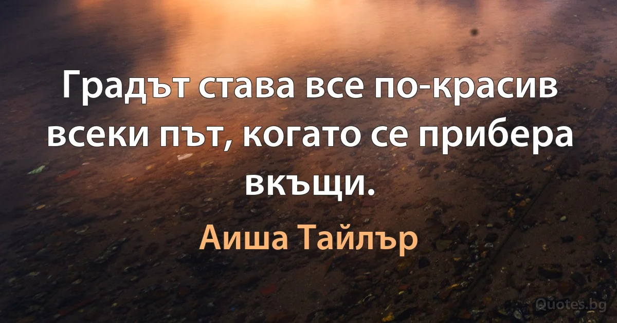 Градът става все по-красив всеки път, когато се прибера вкъщи. (Аиша Тайлър)