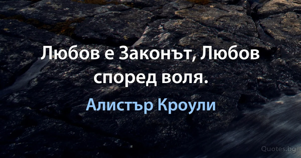 Любов е Законът, Любов според воля. (Алистър Кроули)