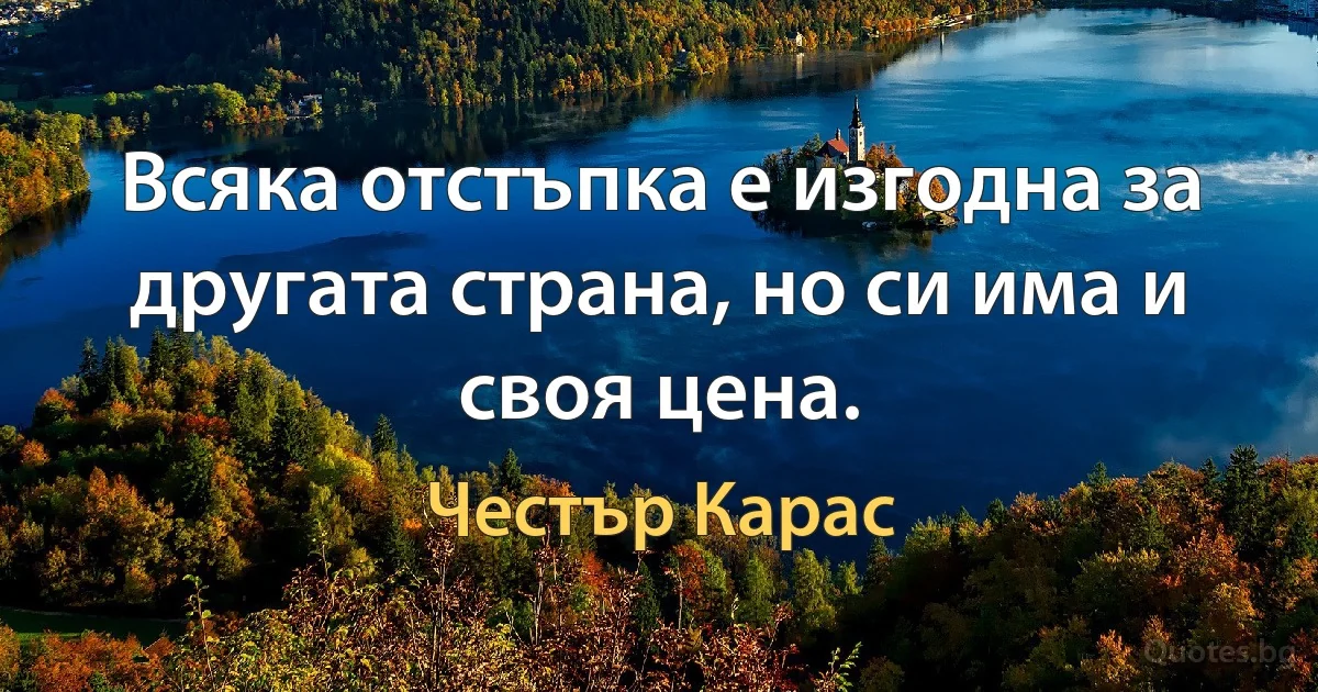 Всяка отстъпка е изгодна за другата страна, но си има и своя цена. (Честър Карас)