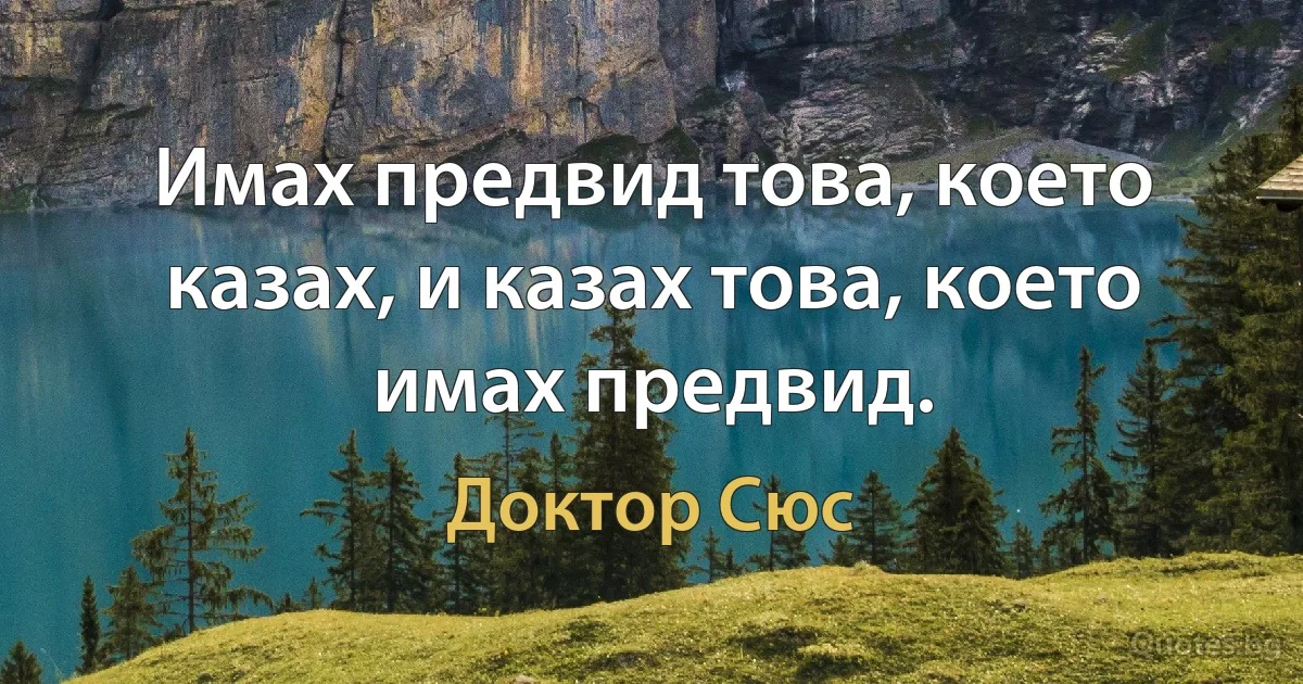 Имах предвид това, което казах, и казах това, което имах предвид. (Доктор Сюс)