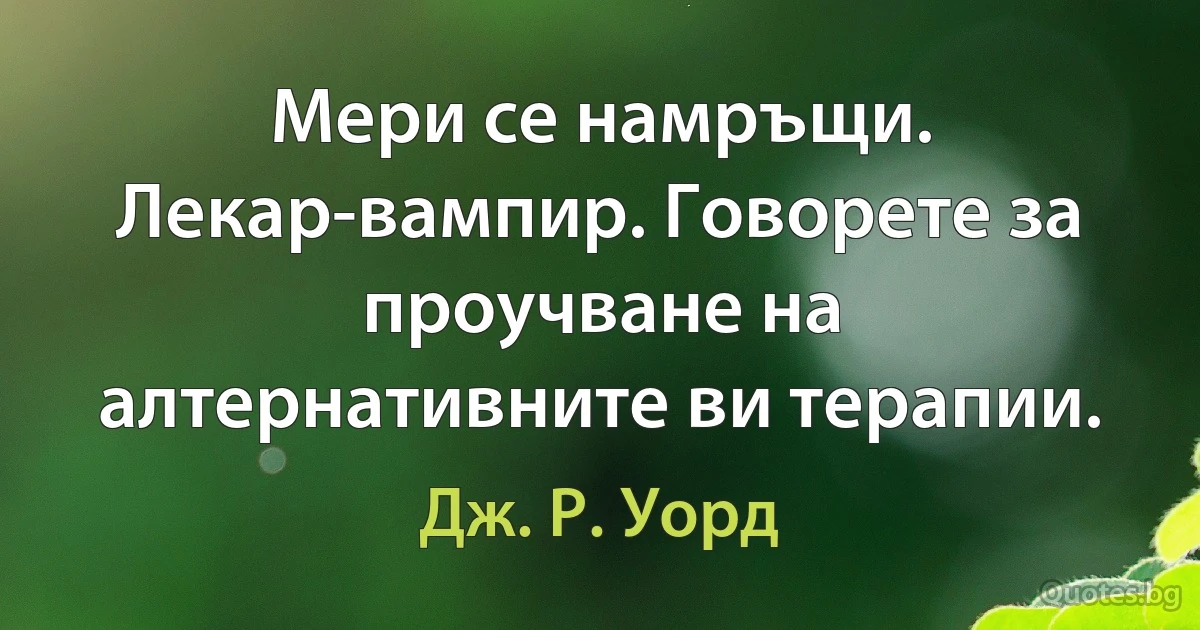 Мери се намръщи. Лекар-вампир. Говорете за проучване на алтернативните ви терапии. (Дж. Р. Уорд)