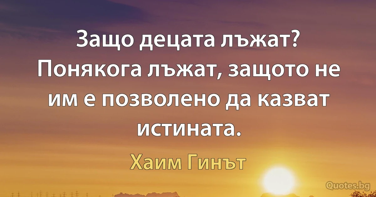 Защо децата лъжат? Понякога лъжат, защото не им е позволено да казват истината. (Хаим Гинът)