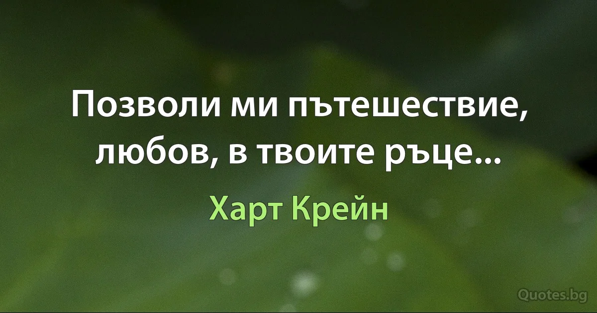 Позволи ми пътешествие, любов, в твоите ръце... (Харт Крейн)