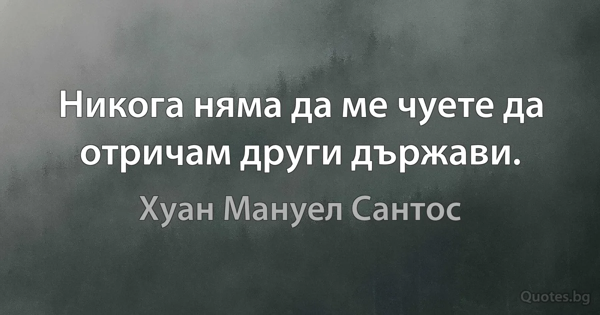 Никога няма да ме чуете да отричам други държави. (Хуан Мануел Сантос)