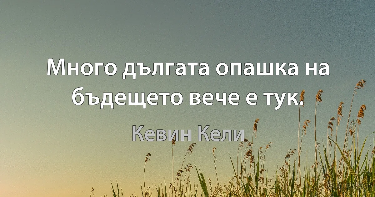 Много дългата опашка на бъдещето вече е тук. (Кевин Кели)