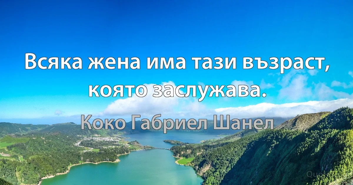 Всяка жена има тази възраст, която заслужава. (Коко Габриел Шанел)