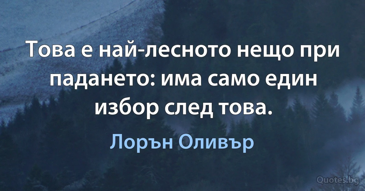 Това е най-лесното нещо при падането: има само един избор след това. (Лорън Оливър)