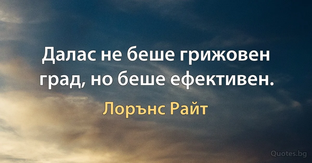 Далас не беше грижовен град, но беше ефективен. (Лорънс Райт)