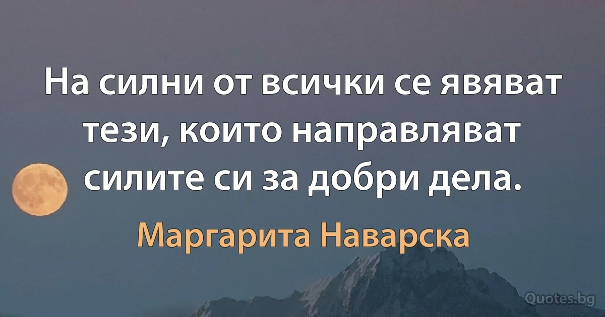 На силни от всички се явяват тези, които направляват силите си за добри дела. (Маргарита Наварска)