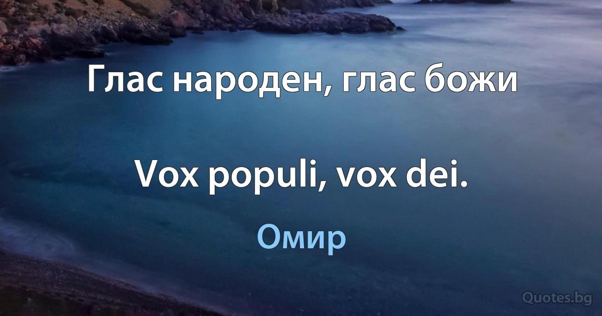 Глас народен, глас божи

Vox populi, vox dei. (Омир)