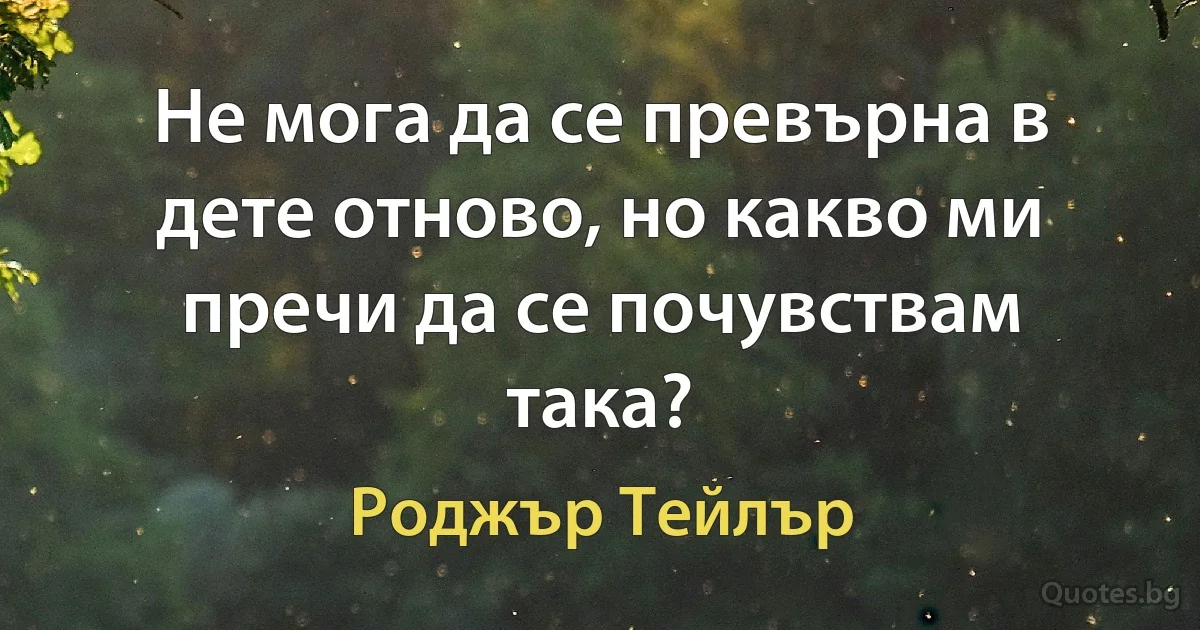 Не мога да се превърна в дете отново, но какво ми пречи да се почувствам така? (Роджър Тейлър)