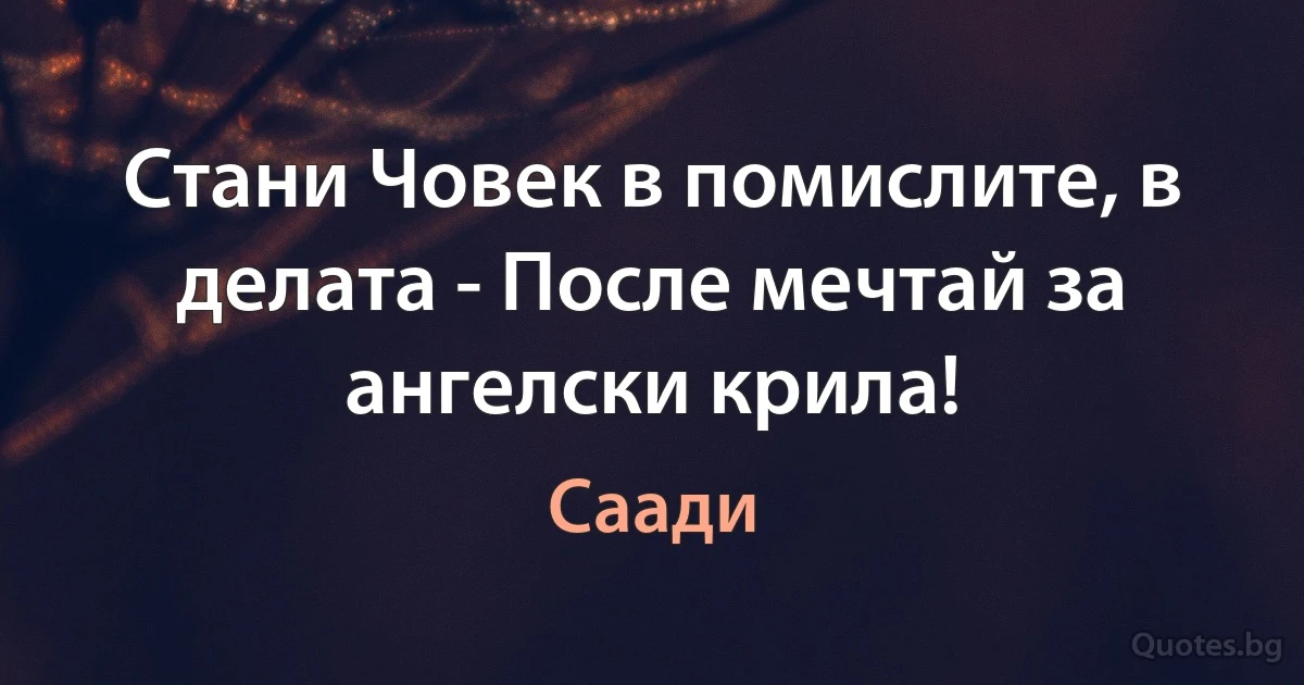 Стани Човек в помислите, в делата - После мечтай за ангелски крила! (Саади)