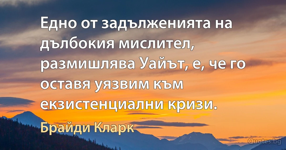 Едно от задълженията на дълбокия мислител, размишлява Уайът, е, че го оставя уязвим към екзистенциални кризи. (Брайди Кларк)