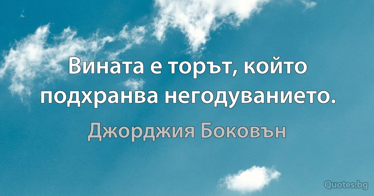 Вината е торът, който подхранва негодуванието. (Джорджия Боковън)