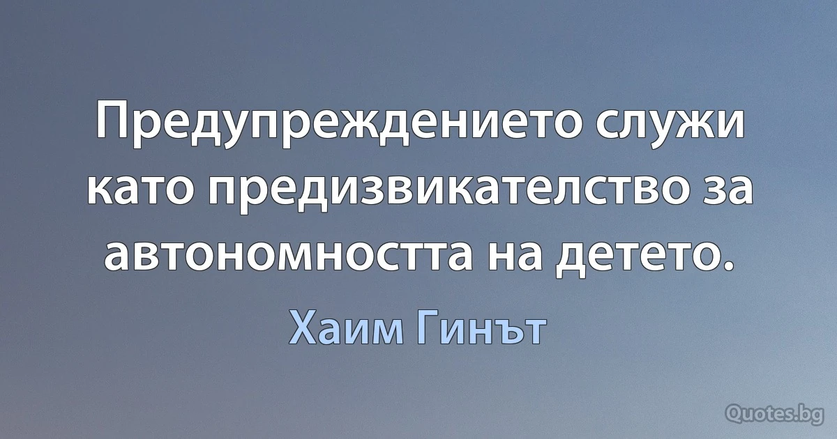 Предупреждението служи като предизвикателство за автономността на детето. (Хаим Гинът)