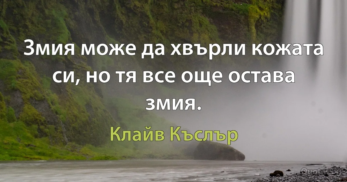 Змия може да хвърли кожата си, но тя все още остава змия. (Клайв Къслър)