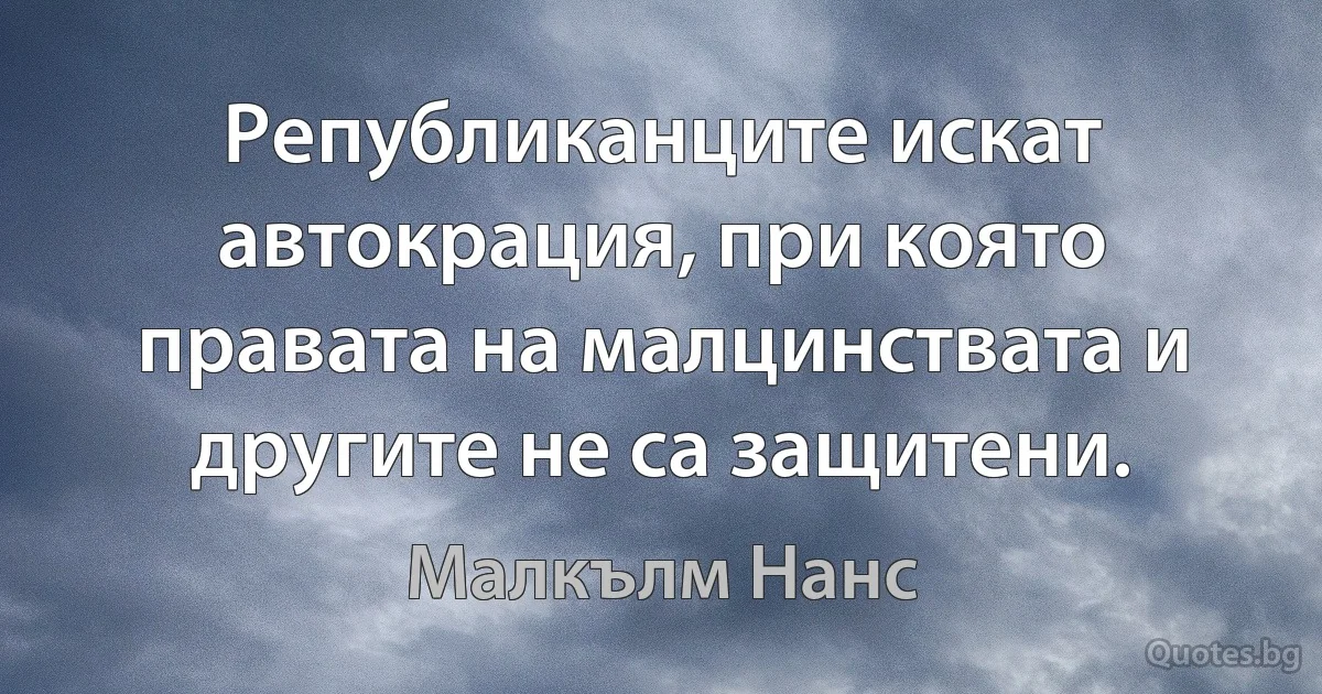 Републиканците искат автокрация, при която правата на малцинствата и другите не са защитени. (Малкълм Нанс)