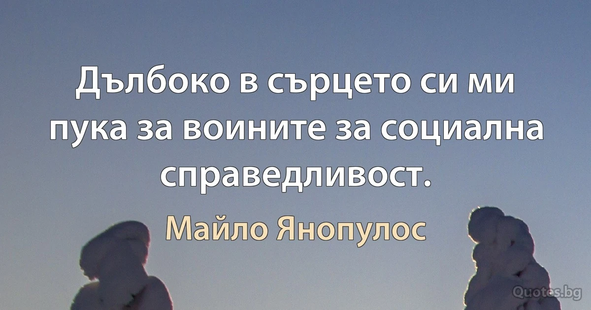 Дълбоко в сърцето си ми пука за воините за социална справедливост. (Майло Янопулос)