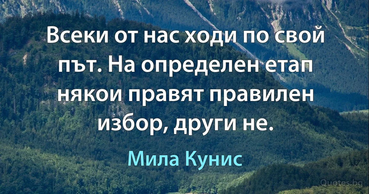 Всеки от нас ходи по свой път. На определен етап някои правят правилен избор, други не. (Мила Кунис)