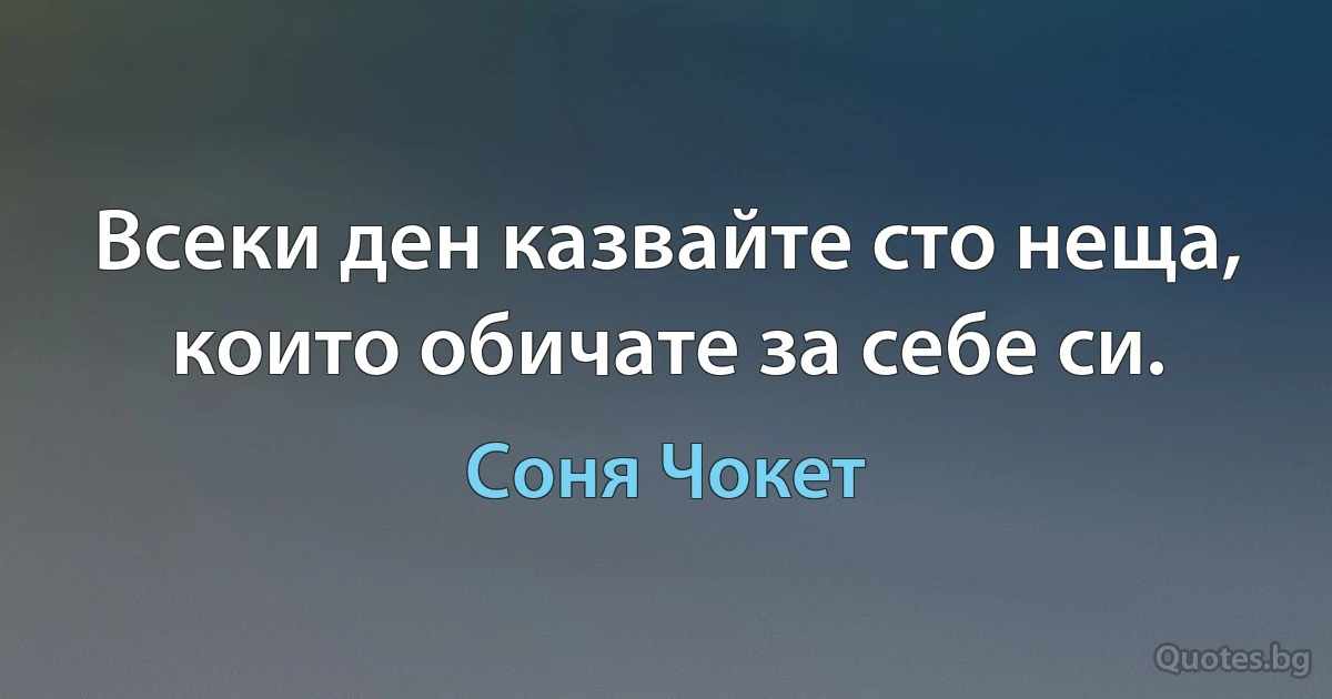 Всеки ден казвайте сто неща, които обичате за себе си. (Соня Чокет)