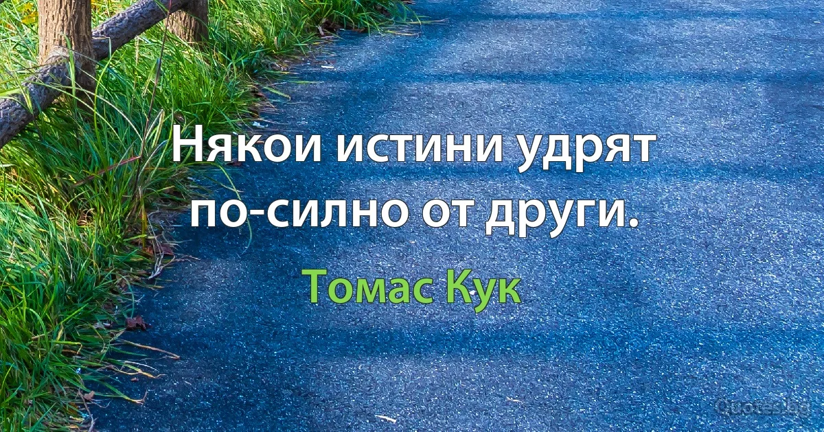 Някои истини удрят по-силно от други. (Томас Кук)