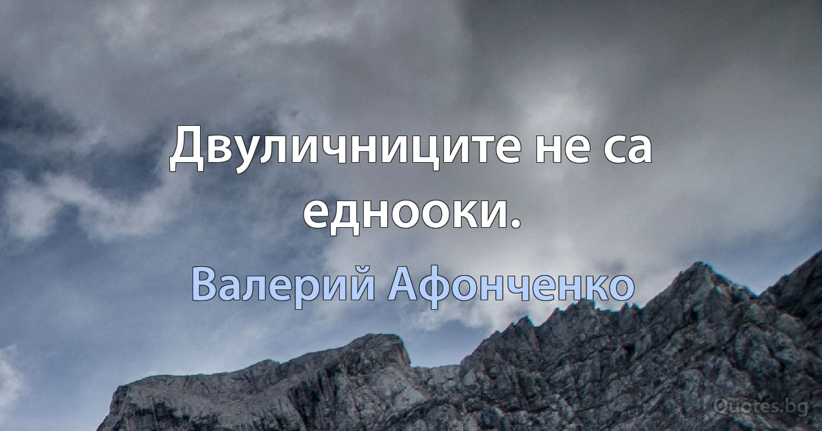 Двуличниците не са еднооки. (Валерий Афонченко)