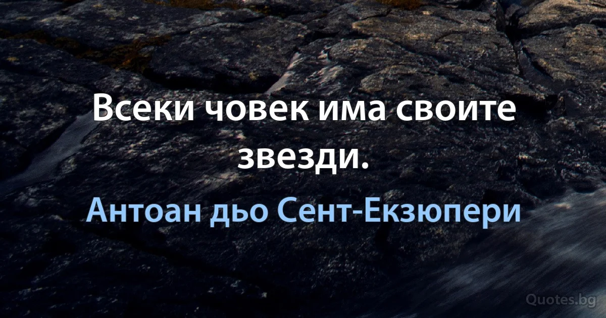 Всеки човек има своите звезди. (Антоан дьо Сент-Екзюпери)