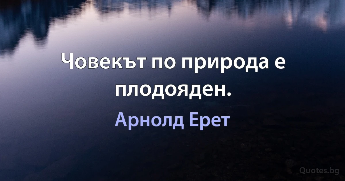 Човекът по природа е плодояден. (Арнолд Ерет)