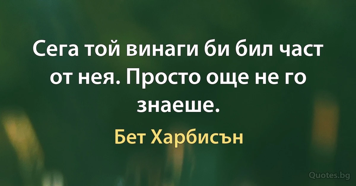 Сега той винаги би бил част от нея. Просто още не го знаеше. (Бет Харбисън)