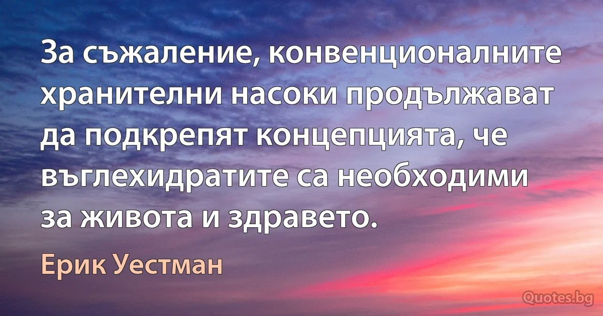 За съжаление, конвенционалните хранителни насоки продължават да подкрепят концепцията, че въглехидратите са необходими за живота и здравето. (Ерик Уестман)